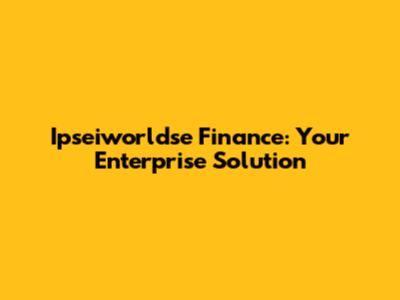 Ipseiworldse Finance: Your Enterprise Solution
