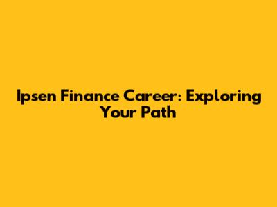 Ipsen Finance Career: Exploring Your Path