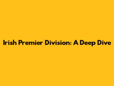 Irish Premier Division: A Deep Dive