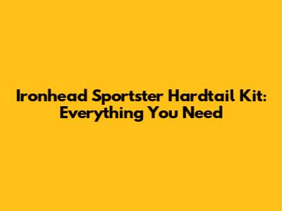 Ironhead Sportster Hardtail Kit: Everything You Need