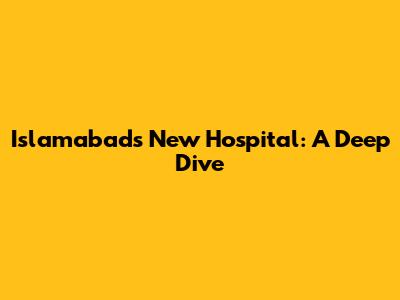 Islamabad's New Hospital: A Deep Dive