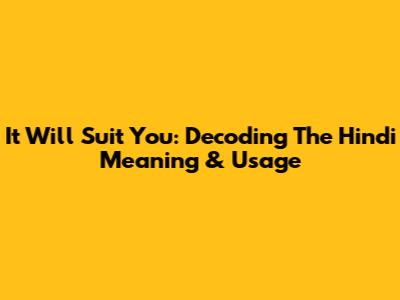 It Will Suit You: Decoding The Hindi Meaning & Usage