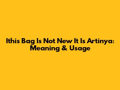 Ithis Bag Is Not New It Is Artinya: Meaning & Usage