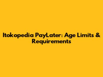 Itokopedia PayLater: Age Limits & Requirements
