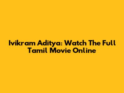 Ivikram Aditya: Watch The Full Tamil Movie Online