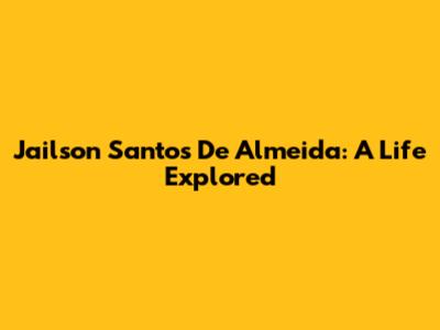 Jailson Santos De Almeida: A Life Explored