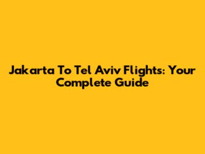 Jakarta To Tel Aviv Flights: Your Complete Guide