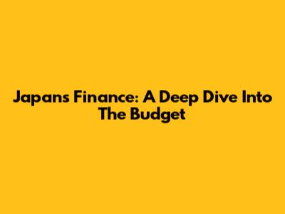 Japan's Finance: A Deep Dive Into The Budget