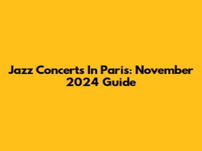 Jazz Concerts In Paris: November 2024 Guide