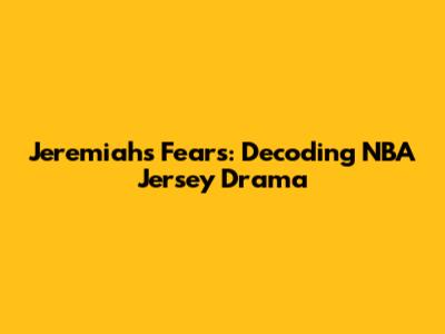 Jeremiah's Fears: Decoding NBA Jersey Drama