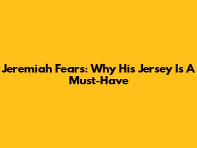 Jeremiah Fears: Why His Jersey Is A Must-Have