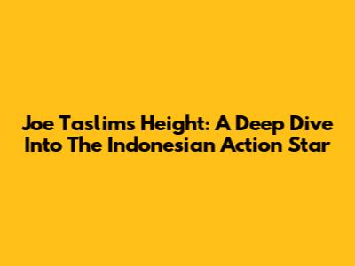 Joe Taslim's Height: A Deep Dive Into The Indonesian Action Star