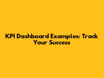 KPI Dashboard Examples: Track Your Success