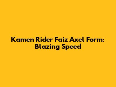 Kamen Rider Faiz Axel Form: Blazing Speed