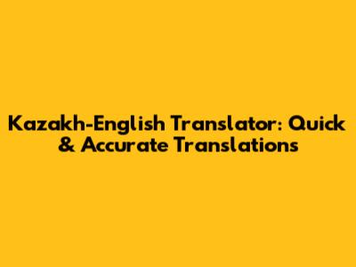 Kazakh-English Translator: Quick & Accurate Translations