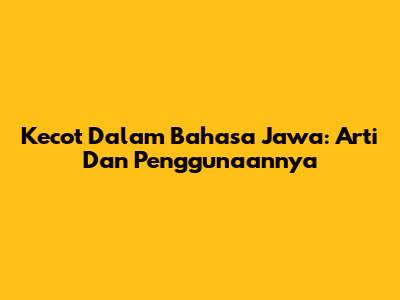 Kecot Dalam Bahasa Jawa: Arti Dan Penggunaannya