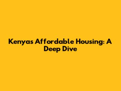 Kenya's Affordable Housing: A Deep Dive