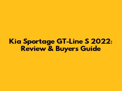 Kia Sportage GT-Line S 2022: Review & Buyer's Guide