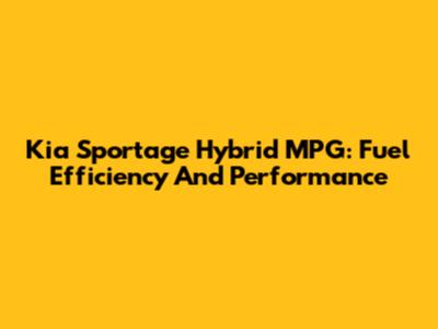 Kia Sportage Hybrid MPG: Fuel Efficiency And Performance
