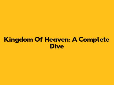 Kingdom Of Heaven: A Complete Dive