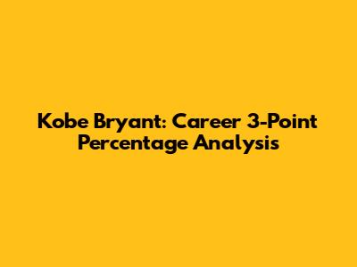 Kobe Bryant: Career 3-Point Percentage Analysis
