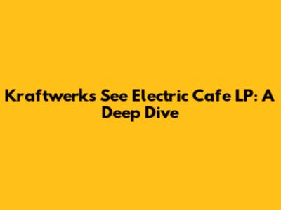 Kraftwerk's See Electric Cafe LP: A Deep Dive