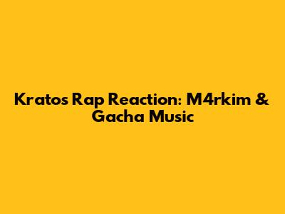 Kratos Rap Reaction: M4rkim & Gacha Music