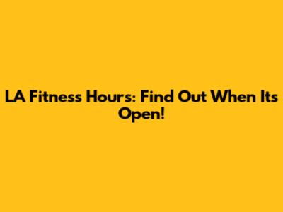 LA Fitness Hours: Find Out When It's Open!