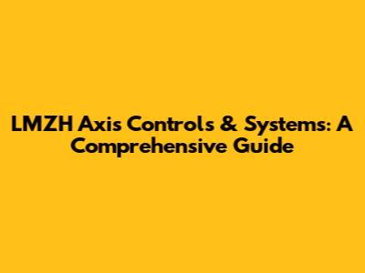LMZH Axis Controls & Systems: A Comprehensive Guide