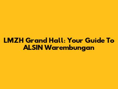 LMZH Grand Hall: Your Guide To ALSIN Warembungan