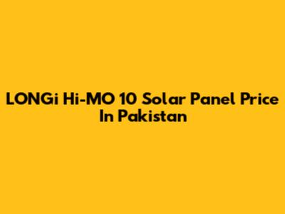 LONGi Hi-MO 10 Solar Panel Price In Pakistan