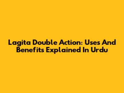 Lagita Double Action: Uses And Benefits Explained In Urdu