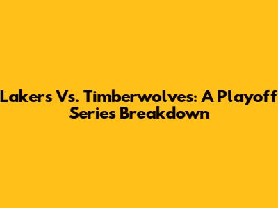 Lakers Vs. Timberwolves: A Playoff Series Breakdown