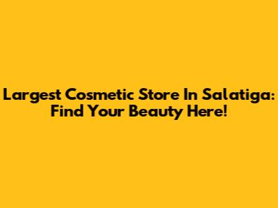 Largest Cosmetic Store In Salatiga: Find Your Beauty Here!