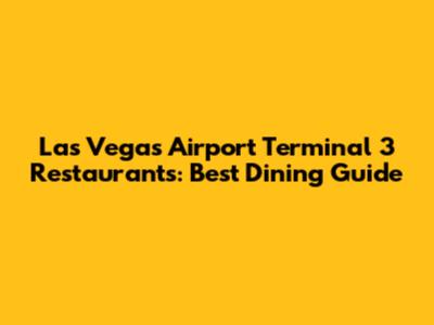 Las Vegas Airport Terminal 3 Restaurants: Best Dining Guide