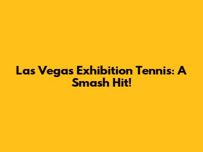 Las Vegas Exhibition Tennis: A Smash Hit!