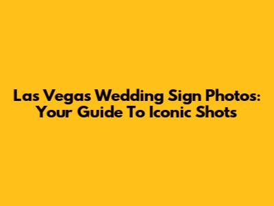 Las Vegas Wedding Sign Photos: Your Guide To Iconic Shots