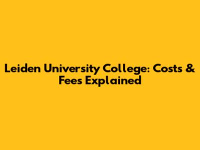 Leiden University College: Costs & Fees Explained
