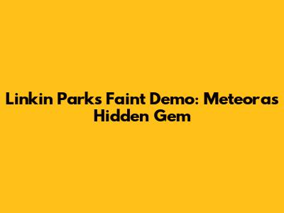Linkin Park's 'Faint' Demo: Meteora's Hidden Gem