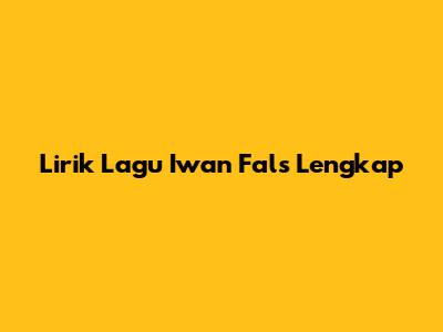 Lirik Lagu Iwan Fals Lengkap