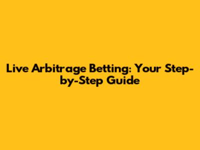 Live Arbitrage Betting: Your Step-by-Step Guide
