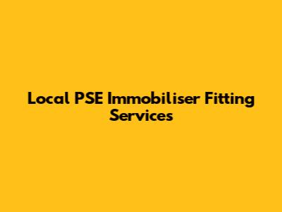 Local PSE Immobiliser Fitting Services