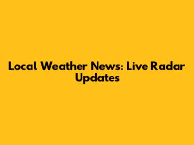 Local Weather News: Live Radar Updates