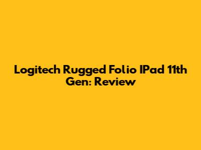 Logitech Rugged Folio IPad 11th Gen: Review