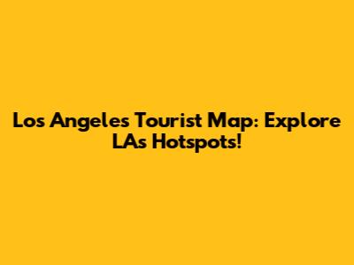 Los Angeles Tourist Map: Explore LA's Hotspots!
