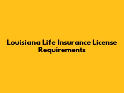 Louisiana Life Insurance License Requirements