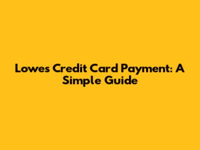 Lowes Credit Card Payment: A Simple Guide