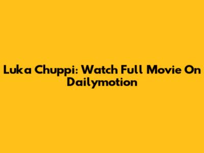 Luka Chuppi: Watch Full Movie On Dailymotion