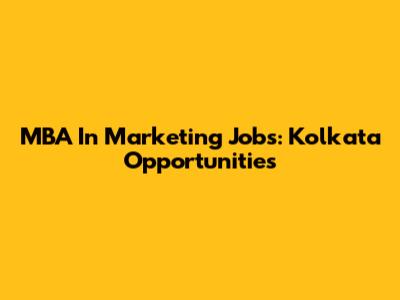 MBA In Marketing Jobs: Kolkata Opportunities