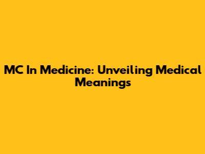 MC In Medicine: Unveiling Medical Meanings